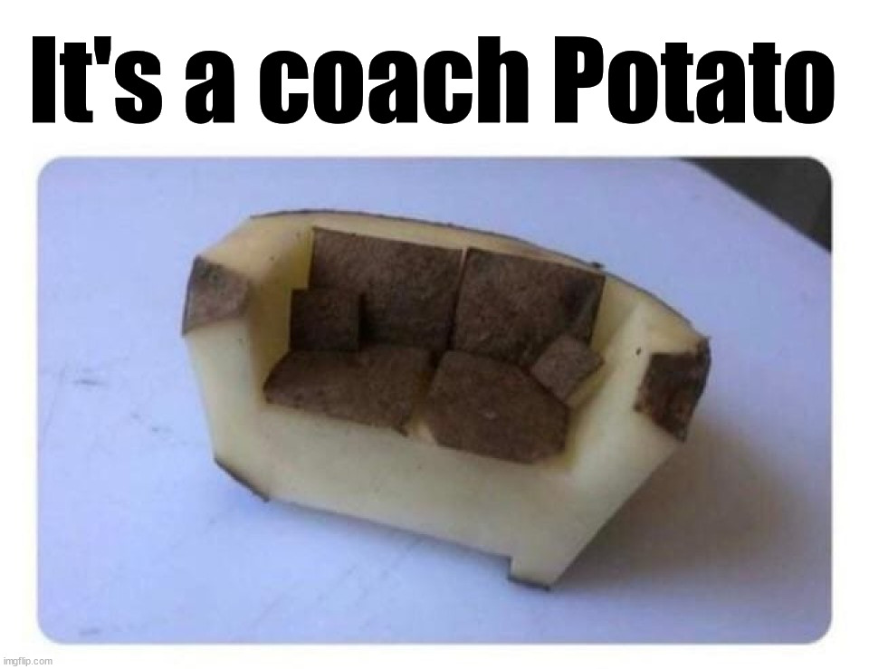 It's a coach Potato | image tagged in eye roll | made w/ Imgflip meme maker