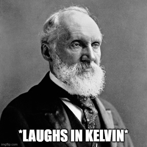 Lord Kelvin | *LAUGHS IN KELVIN* | image tagged in lord kelvin | made w/ Imgflip meme maker