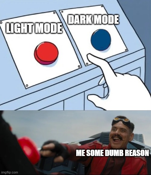 IDK Y THIS IS TRUE FOR ME! |  DARK MODE; LIGHT MODE; ME SOME DUMB REASON | image tagged in red or blue | made w/ Imgflip meme maker