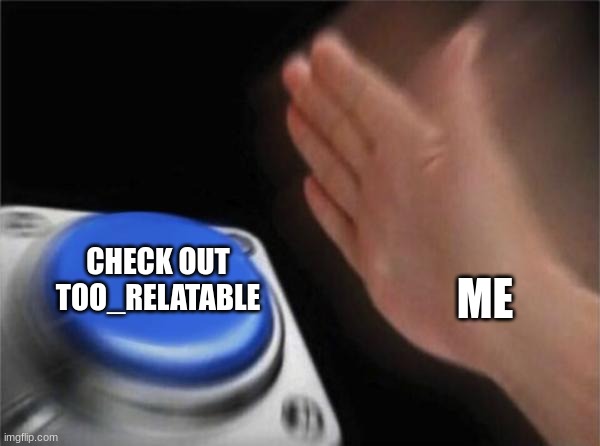 Blank Nut Button Meme | ME CHECK OUT TOO_RELATABLE | image tagged in memes,blank nut button | made w/ Imgflip meme maker
