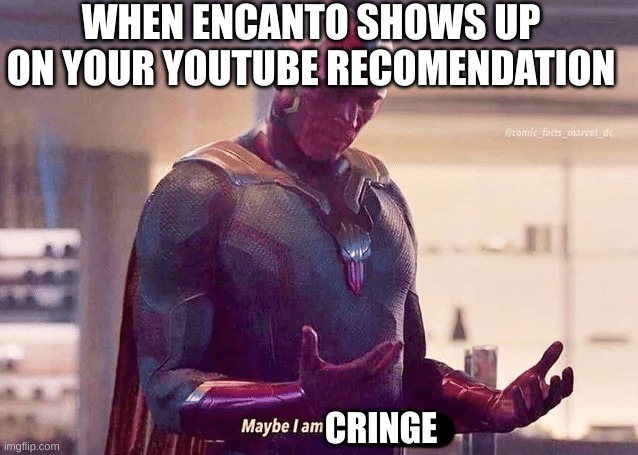 help | WHEN ENCANTO SHOWS UP ON YOUR YOUTUBE RECOMENDATION; CRINGE | image tagged in maybe i am a monster blank | made w/ Imgflip meme maker