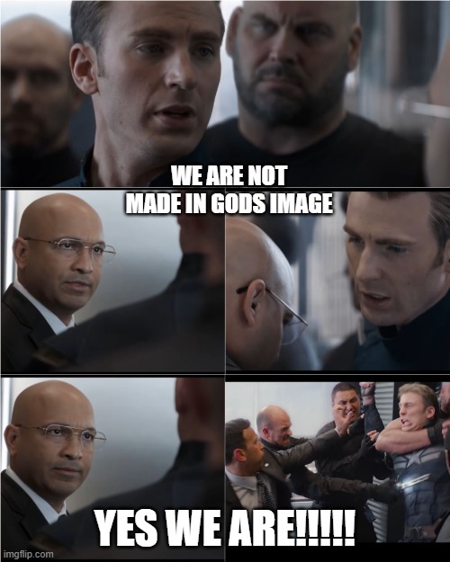 Gods Image | WE ARE NOT MADE IN GODS IMAGE; YES WE ARE!!!!! | image tagged in captain america bad joke | made w/ Imgflip meme maker