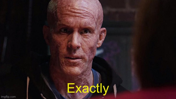 Deadpool Exactly | Exactly | image tagged in deadpool exactly | made w/ Imgflip meme maker