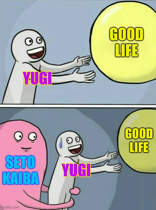 Yugioh meme | GOOD LIFE; YUGI; GOOD LIFE; SETO KAIBA; YUGI | image tagged in memes,running away balloon,yugioh | made w/ Imgflip meme maker