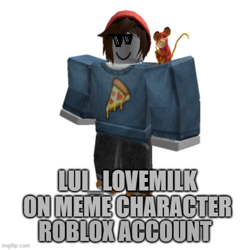 Lui_LOVEMILK | LUI_LOVEMILK ON MEME CHARACTER; ROBLOX ACCOUNT | image tagged in lui_lovemilk | made w/ Imgflip meme maker