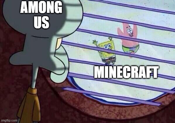 Squidward window | AMONG US; MINECRAFT | image tagged in squidward window | made w/ Imgflip meme maker