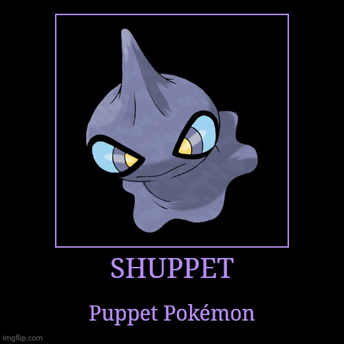 Shuppet | SHUPPET | Puppet Pokémon | image tagged in demotivationals,pokemon,shuppet | made w/ Imgflip demotivational maker