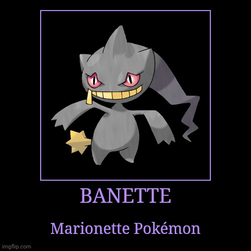 Banette | BANETTE | Marionette Pokémon | image tagged in demotivationals,pokemon,banette | made w/ Imgflip demotivational maker