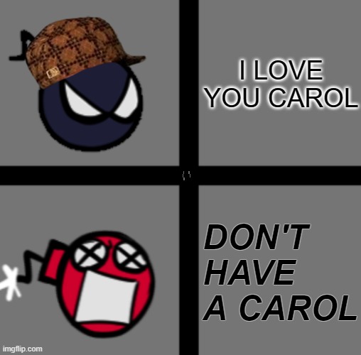 MAD WHITTY | I LOVE YOU CAROL; DON'T HAVE A CAROL | image tagged in mad whitty | made w/ Imgflip meme maker