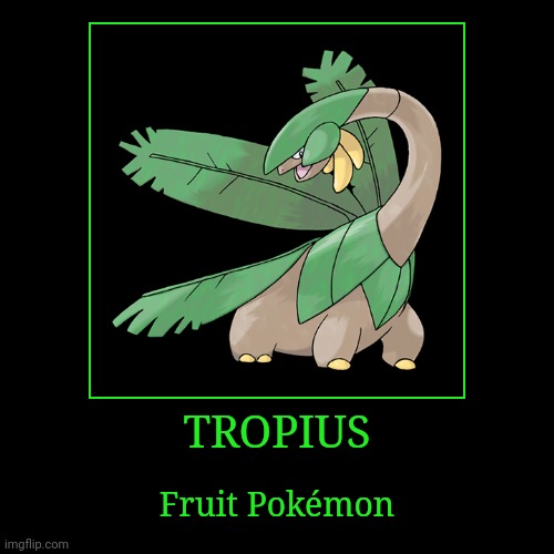 Tropius | TROPIUS | Fruit Pokémon | image tagged in demotivationals,pokemon,tropius | made w/ Imgflip demotivational maker