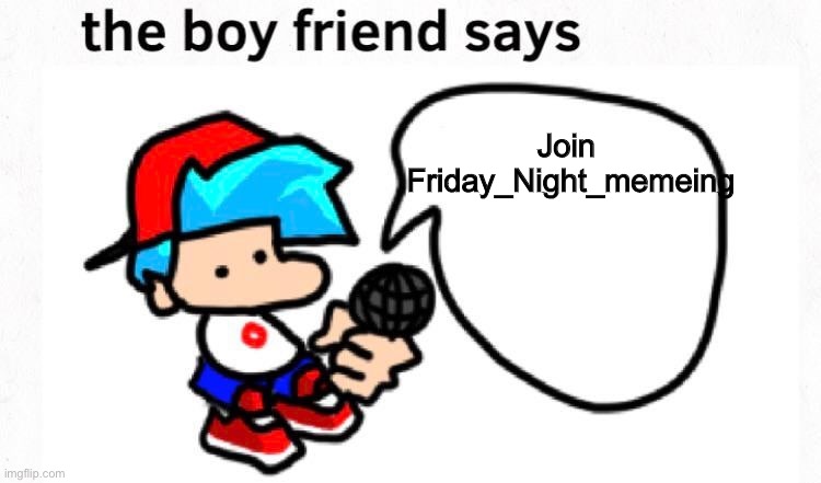 Do it | Join 
Friday_Night_memeing | image tagged in the boyfriend says | made w/ Imgflip meme maker