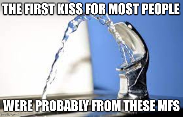 This is true | THE FIRST KISS FOR MOST PEOPLE; WERE PROBABLY FROM THESE MFS | image tagged in memes,school | made w/ Imgflip meme maker