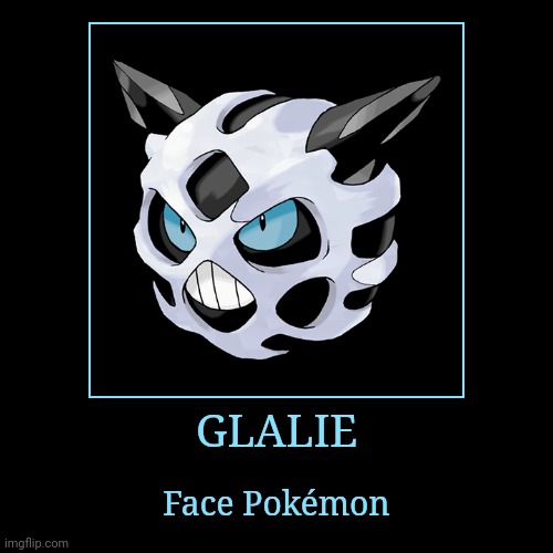 Glalie | GLALIE | Face Pokémon | image tagged in demotivationals,pokemon,glalie | made w/ Imgflip demotivational maker