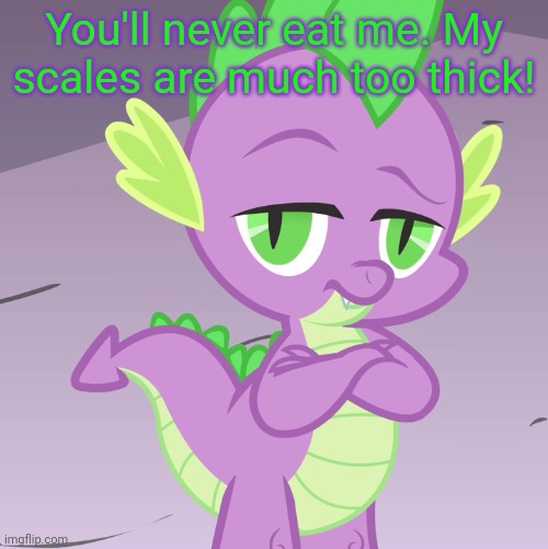 Disappointed Spike (MLP) | You'll never eat me. My scales are much too thick! | image tagged in disappointed spike mlp | made w/ Imgflip meme maker