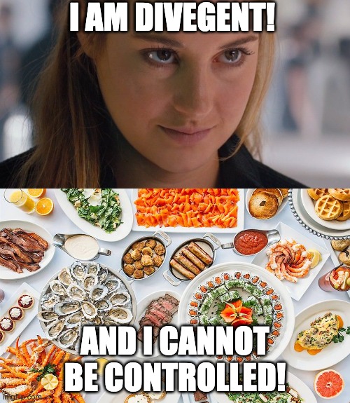 Divergent Buffet | I AM DIVEGENT! AND I CANNOT BE CONTROLLED! | image tagged in divergent,funny,buffet,lol,divergent memes,dauntless | made w/ Imgflip meme maker