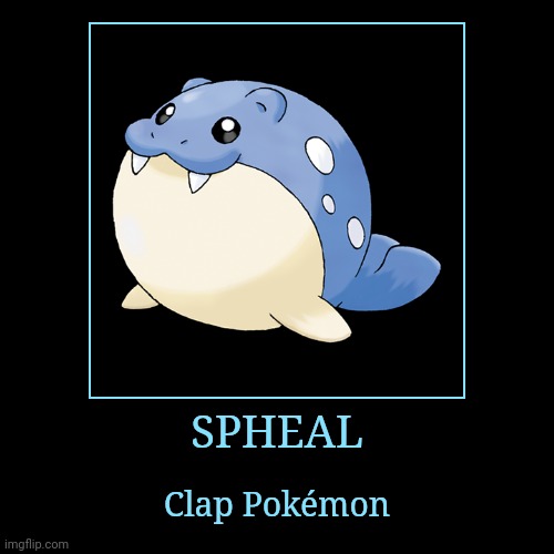Spheal | SPHEAL | Clap Pokémon | image tagged in demotivationals,pokemon,spheal | made w/ Imgflip demotivational maker