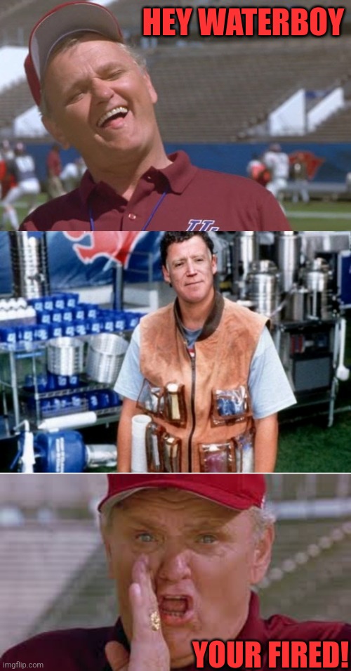 HEY WATERBOY YOUR FIRED! | made w/ Imgflip meme maker