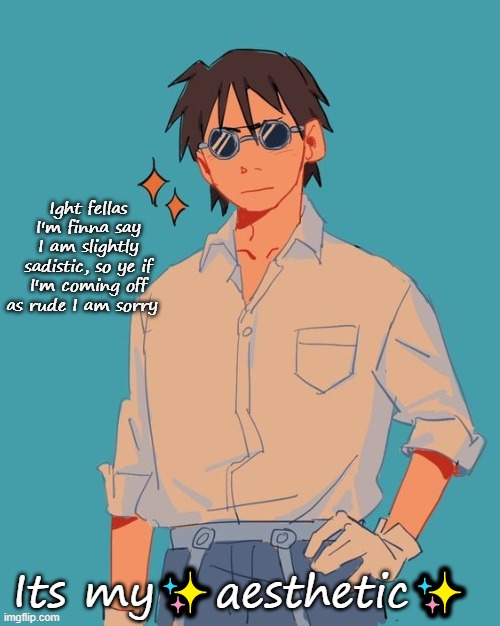 I'm a cool ass mf | Ight fellas I'm finna say I am slightly sadistic, so ye if I'm coming off as rude I am sorry; Its my✨aesthetic✨ | image tagged in i'm a cool ass mf | made w/ Imgflip meme maker