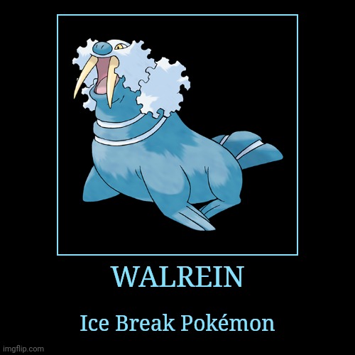 Walrein | WALREIN | Ice Break Pokémon | image tagged in demotivationals,pokemon,walrein | made w/ Imgflip demotivational maker