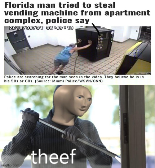 Florida Man tried to steal vending machine | image tagged in theef,florida man,steal,thief,vending machine,memes | made w/ Imgflip meme maker