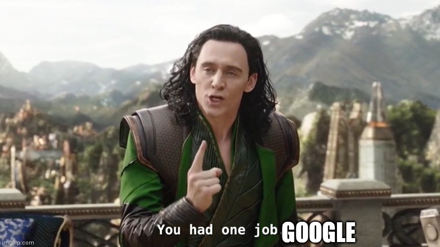 You had one job. Just the one | GOOGLE | image tagged in you had one job just the one | made w/ Imgflip meme maker