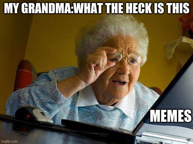 Grandma Finds The Internet | MY GRANDMA:WHAT THE HECK IS THIS; MEMES | image tagged in memes,grandma finds the internet | made w/ Imgflip meme maker