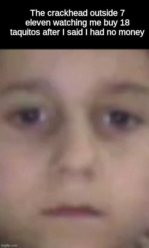 Arabic kid staring | The crackhead outside 7 eleven watching me buy 18 taquitos after I said I had no money | image tagged in arabic kid staring | made w/ Imgflip meme maker