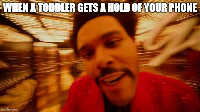 This happens to me a lot | WHEN A TODDLER GETS A HOLD OF YOUR PHONE | image tagged in weekend half time show | made w/ Imgflip meme maker