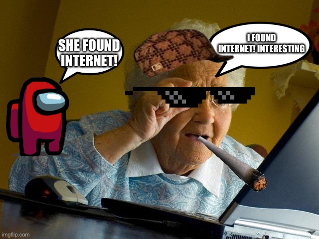 Grandma Finds The Internet | I FOUND INTERNET! INTERESTING; SHE FOUND INTERNET! | image tagged in memes,grandma finds the internet | made w/ Imgflip meme maker