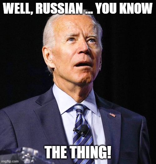 Joe Biden | WELL, RUSSIAN ... YOU KNOW THE THING! | image tagged in joe biden | made w/ Imgflip meme maker