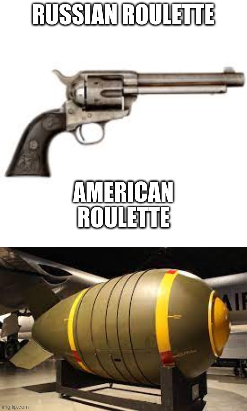 AMERICAAA (whyyyyyy) | RUSSIAN ROULETTE; AMERICAN ROULETTE | image tagged in imgflip | made w/ Imgflip meme maker