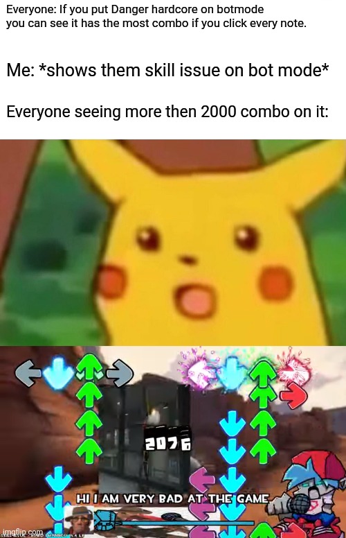 I made a typo didn't I? | Everyone: If you put Danger hardcore on botmode you can see it has the most combo if you click every note. Me: *shows them skill issue on bot mode*; Everyone seeing more then 2000 combo on it: | image tagged in memes,surprised pikachu | made w/ Imgflip meme maker