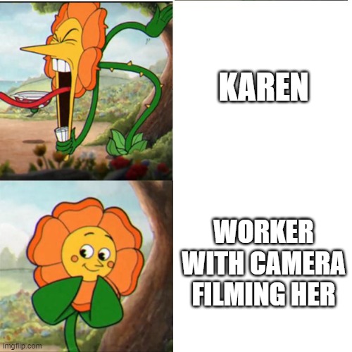 G O O D N A M E | KAREN; WORKER WITH CAMERA FILMING HER | image tagged in cuphead flower | made w/ Imgflip meme maker