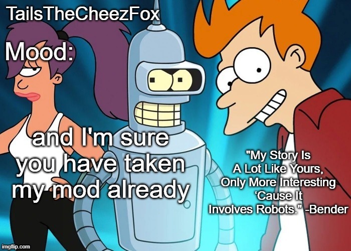 Futurama temp (Thanks Nocturnum) | and I'm sure you have taken my mod already | image tagged in futurama temp thanks nocturnum | made w/ Imgflip meme maker