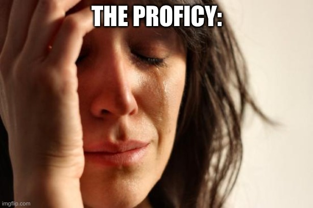 First World Problems Meme | THE PROFICY: | image tagged in memes,first world problems | made w/ Imgflip meme maker