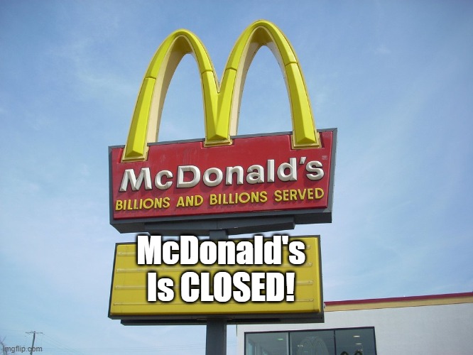 McDonald's Is Closed |  McDonald's Is CLOSED! | image tagged in mcdonald's sign,2021,mcdonald's | made w/ Imgflip meme maker