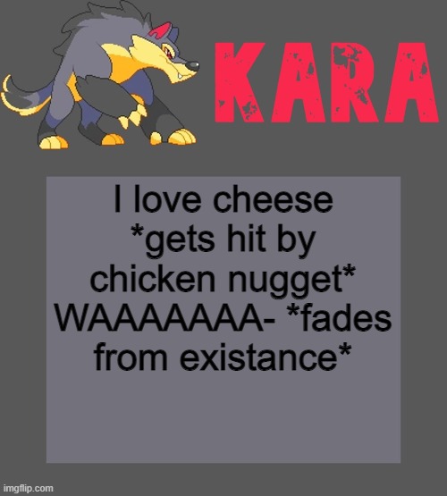 Kara's Luminex temp | I love cheese *gets hit by chicken nugget* WAAAAAAA- *fades from existance* | image tagged in kara's luminex temp | made w/ Imgflip meme maker