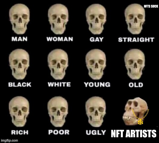 nft artists are dumb | NFTS SUCK; NFT ARTISTS | image tagged in idiot skull | made w/ Imgflip meme maker