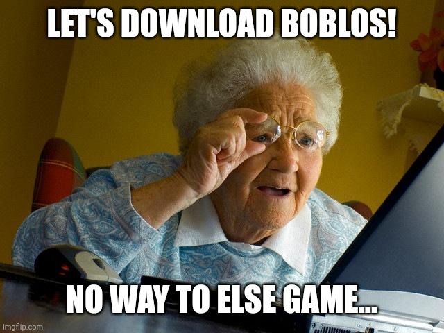 When your grandmother want to play on boblos. | LET'S DOWNLOAD BOBLOS! NO WAY TO ELSE GAME... | image tagged in memes,grandma finds the internet | made w/ Imgflip meme maker