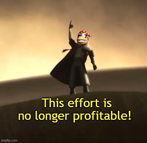 This Effort Is No Longer Profitable! | image tagged in this effort is no longer profitable | made w/ Imgflip meme maker