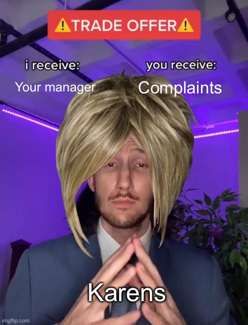 Your manager; Complaints; Karens | image tagged in memes,trade offer,karens | made w/ Imgflip meme maker