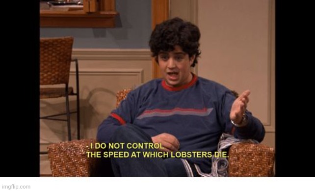 I do not control the speed at which lobsters Die | image tagged in i do not control the speed at which lobsters die | made w/ Imgflip meme maker