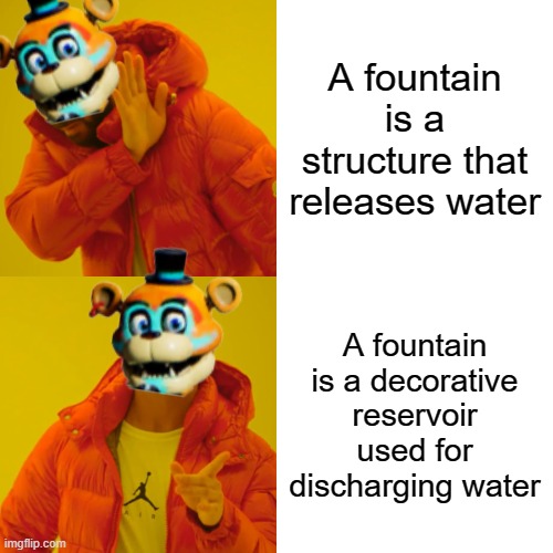 That is a fountain, Gregory |  A fountain is a structure that releases water; A fountain is a decorative reservoir used for discharging water | image tagged in security breach,fnaf security breach,fnaf,freddy,glamrock freddy,fountain | made w/ Imgflip meme maker