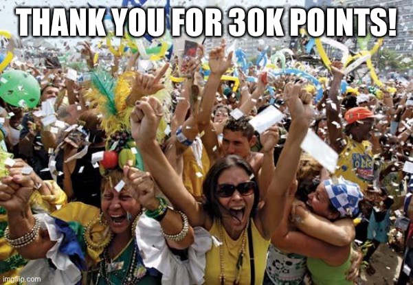Thank y’all! | THANK YOU FOR 30K POINTS! | image tagged in celebrate,thank you | made w/ Imgflip meme maker