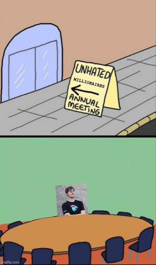 Idk if this is repost | MILLIONAIRES | image tagged in annual meeting of unhated,celebrity,mrbeast,rich,money,meetings | made w/ Imgflip meme maker