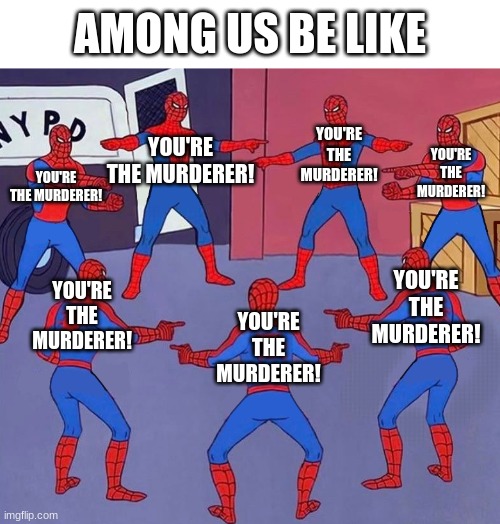 7 Spider-Men Pointing Meme | AMONG US BE LIKE; YOU'RE THE MURDERER! YOU'RE THE MURDERER! YOU'RE THE MURDERER! YOU'RE THE MURDERER! YOU'RE THE MURDERER! YOU'RE THE MURDERER! YOU'RE THE MURDERER! | image tagged in 7 spider-men pointing meme,spiderman,spiderman peter parker | made w/ Imgflip meme maker