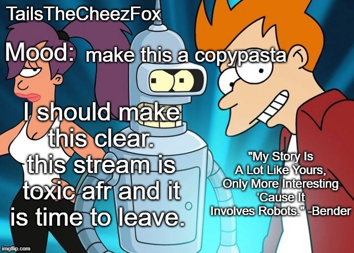 Futurama temp (Thanks Nocturnum) | make this a copypasta; I should make this clear. this stream is toxic afr and it is time to leave. | image tagged in futurama temp thanks nocturnum | made w/ Imgflip meme maker
