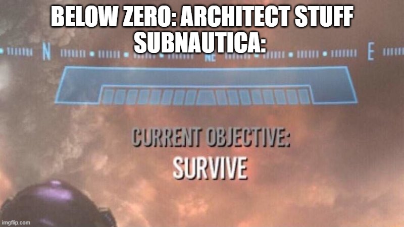 They are very different styles |  BELOW ZERO: ARCHITECT STUFF
SUBNAUTICA: | image tagged in current objective survive | made w/ Imgflip meme maker
