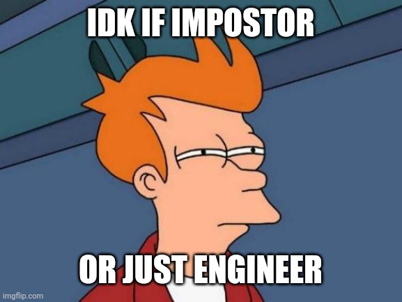 that makes my head blow | IDK IF IMPOSTOR; OR JUST ENGINEER | image tagged in memes,futurama fry | made w/ Imgflip meme maker