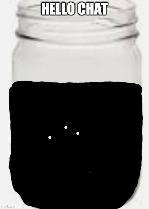 Idiot Jar | HELLO CHAT | image tagged in idiot jar | made w/ Imgflip meme maker